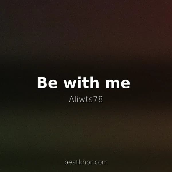 Be with me